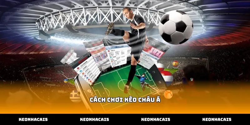 Hướng dẫn chi tiết cách chơi kèo châu á thực chiến hiệu quả