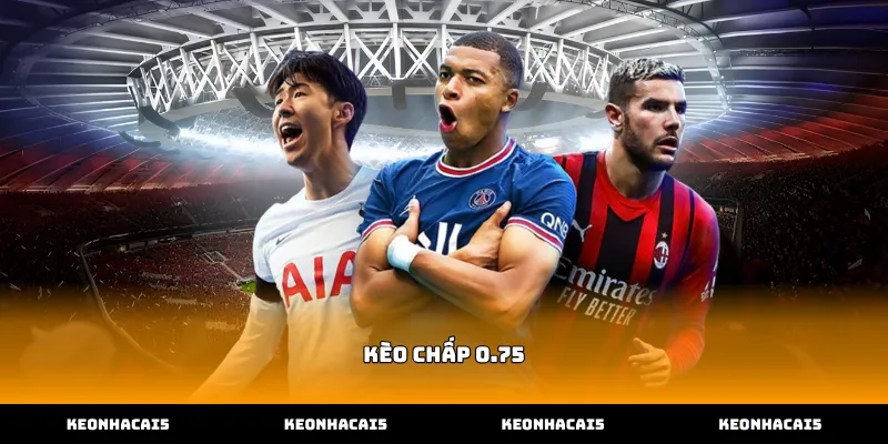 Hướng dẫn tìm hiểu bản chất kèo chấp 0.75 trong cá cược bóng đá