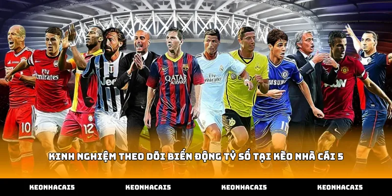 Kinh nghiệm theo dõi biến động tỷ số tại Kèo Nhà Cái 5